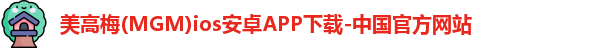 美高梅(MGM)ios安卓APP下载-中国官方网站